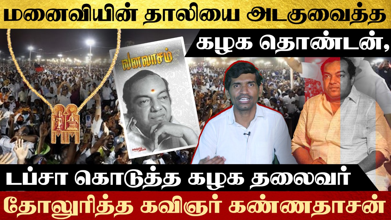 மனைவியின் தாலியை அடகுவைத்த கழக தொண்டன் – டப்சா கொடுத்த கழக தலைவர் – தோலுரித்த கவிஞர் கண்ணதாசன்