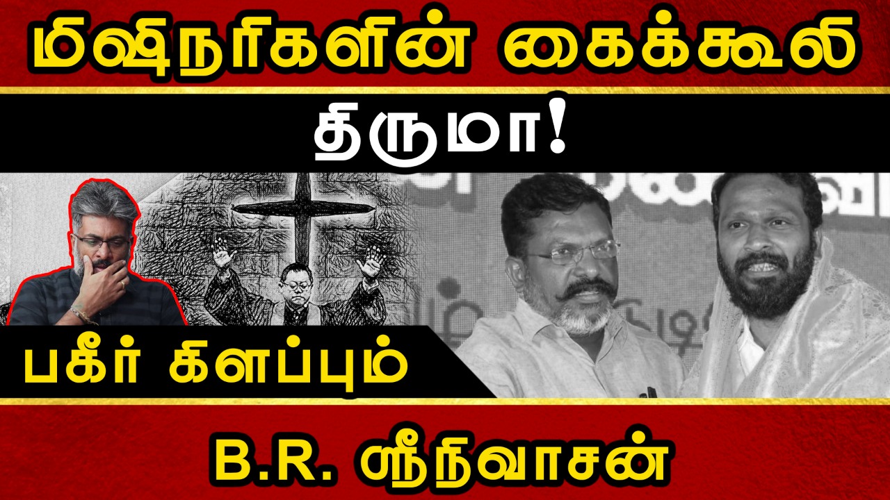 மிஷிநரிகளின் கைக்கூலி திருமா! பகீர் கிளப்பும் B.R. ஸ்ரீநிவாசன்